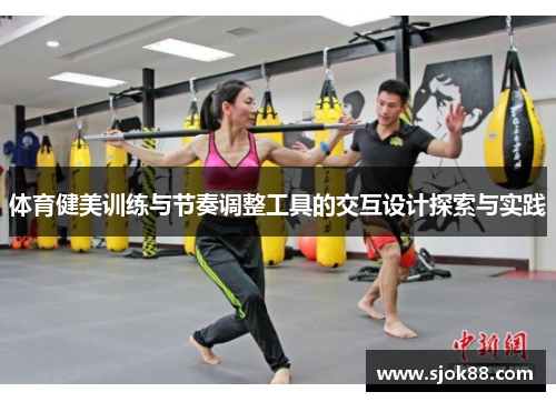 体育健美训练与节奏调整工具的交互设计探索与实践